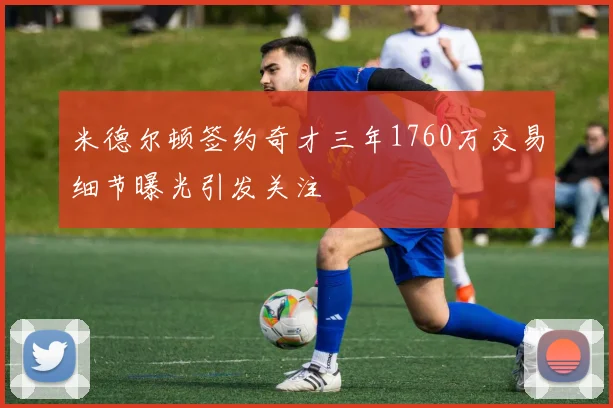 米德尔顿签约奇才三年1760万交易细节曝光引发关注