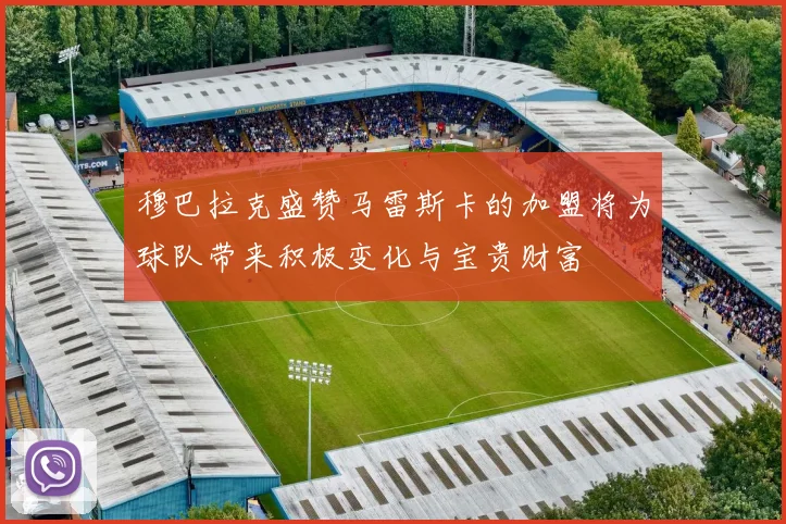 穆巴拉克盛赞马雷斯卡的加盟将为球队带来积极变化与宝贵财富